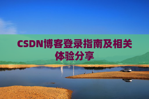 CSDN博客登录指南及相关体验分享